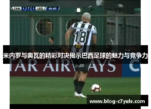 米内罗与奥瓦的精彩对决揭示巴西足球的魅力与竞争力