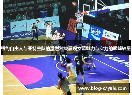 纽约自由人与亚特兰队的激烈对决展现女篮魅力与实力的巅峰较量